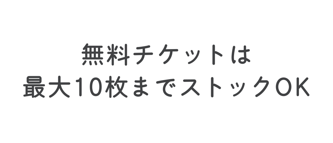 無料チケットは最大10枚までストックOK